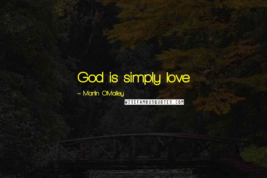 Martin O'Malley Quotes: God is simply love.