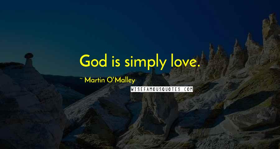 Martin O'Malley Quotes: God is simply love.