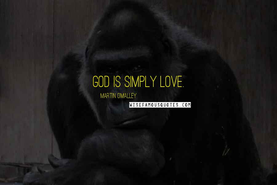 Martin O'Malley Quotes: God is simply love.