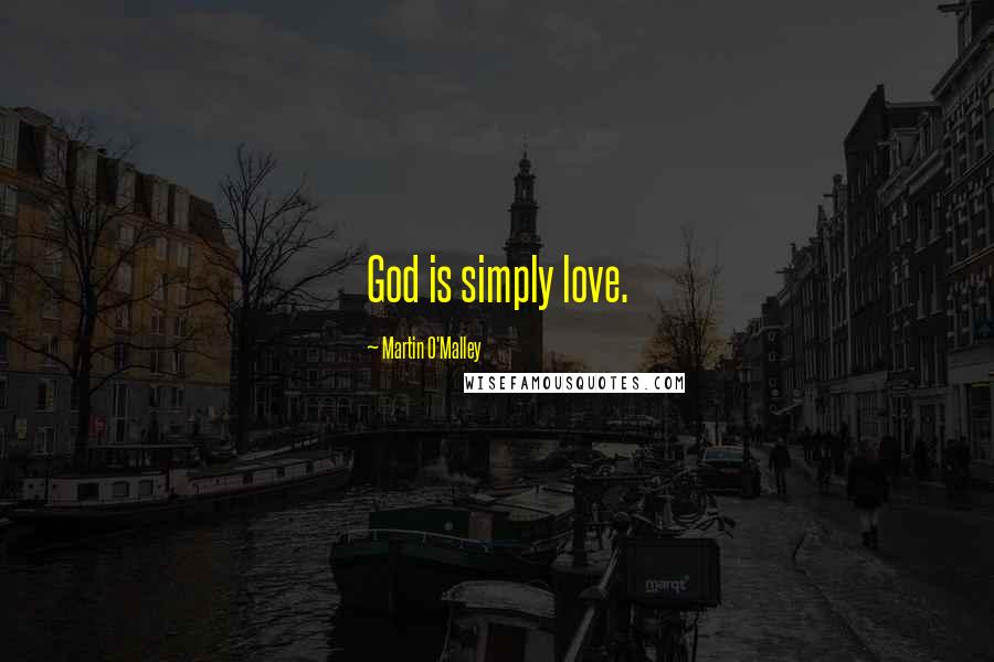 Martin O'Malley Quotes: God is simply love.