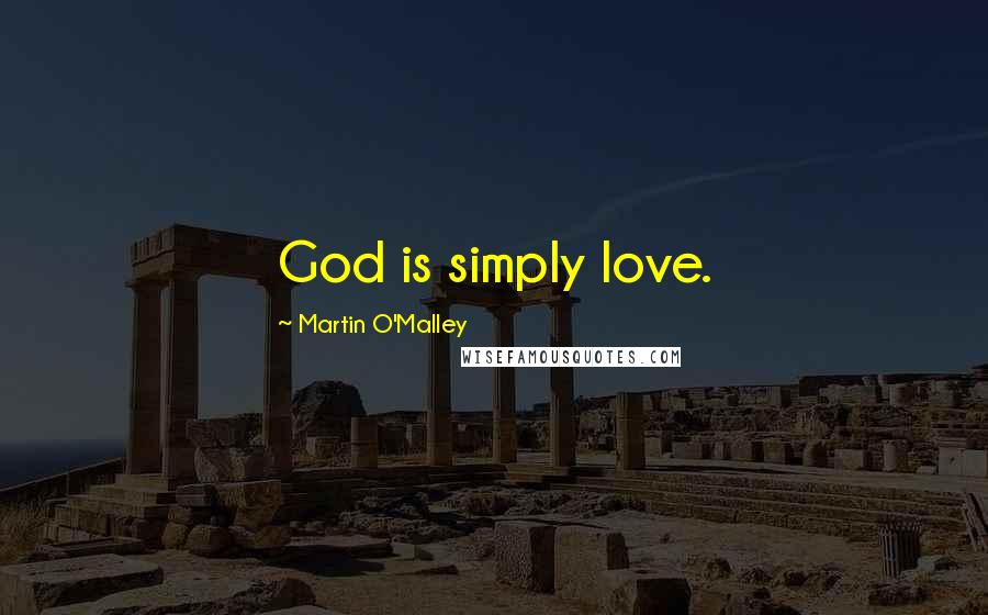 Martin O'Malley Quotes: God is simply love.