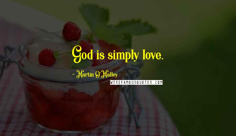 Martin O'Malley Quotes: God is simply love.