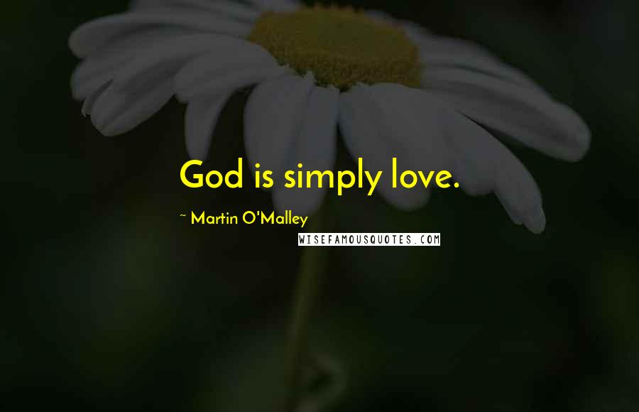 Martin O'Malley Quotes: God is simply love.