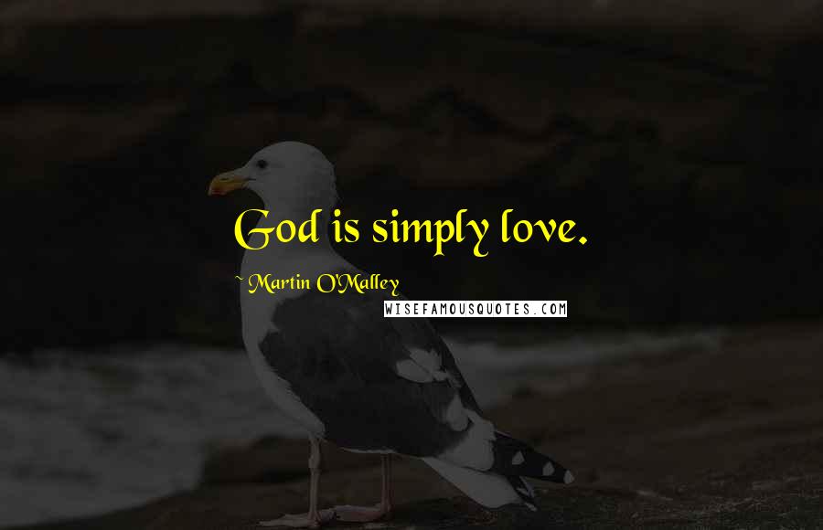 Martin O'Malley Quotes: God is simply love.