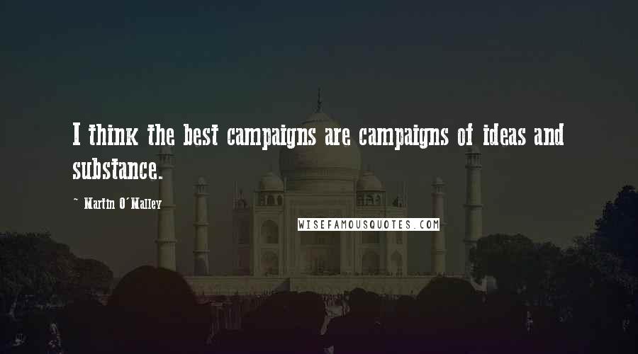Martin O'Malley Quotes: I think the best campaigns are campaigns of ideas and substance.