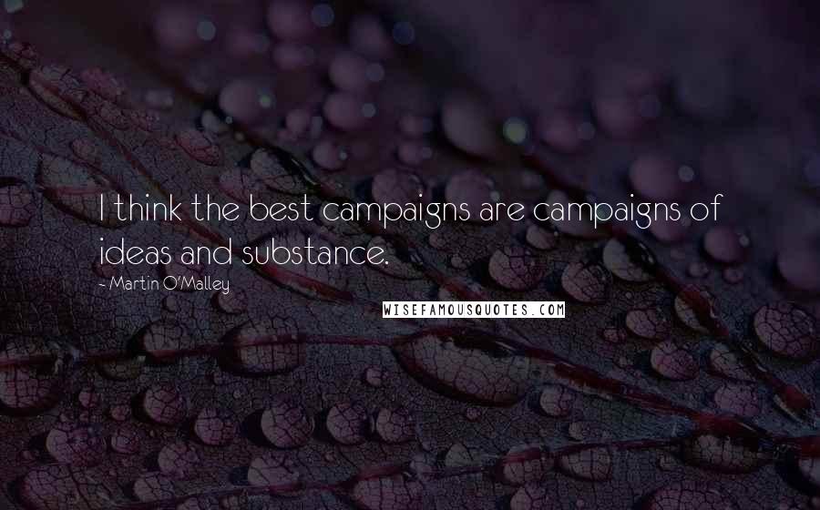 Martin O'Malley Quotes: I think the best campaigns are campaigns of ideas and substance.