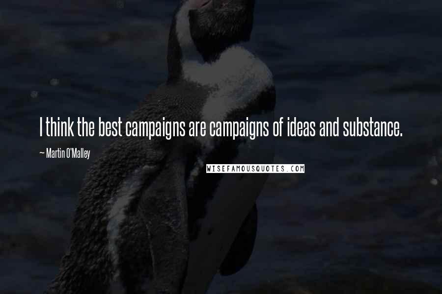 Martin O'Malley Quotes: I think the best campaigns are campaigns of ideas and substance.