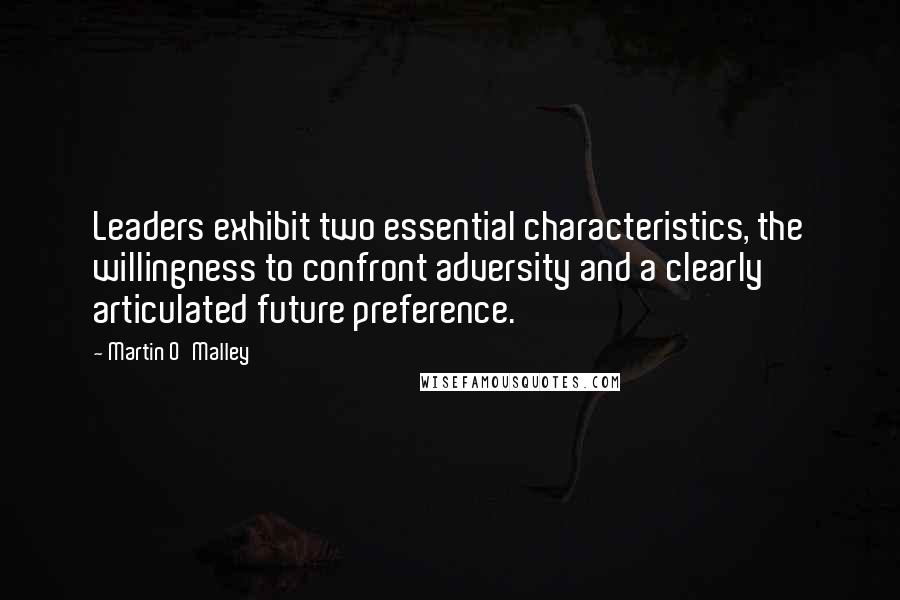 Martin O'Malley Quotes: Leaders exhibit two essential characteristics, the willingness to confront adversity and a clearly articulated future preference.