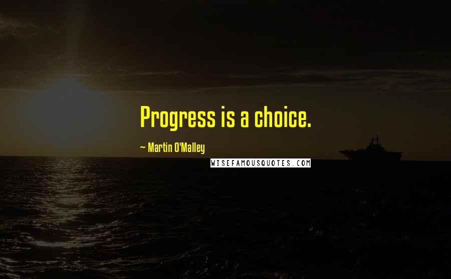 Martin O'Malley Quotes: Progress is a choice.