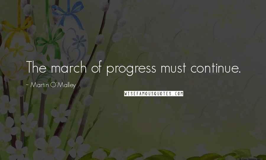 Martin O'Malley Quotes: The march of progress must continue.