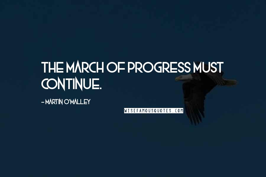 Martin O'Malley Quotes: The march of progress must continue.