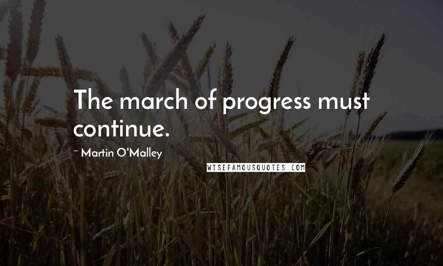 Martin O'Malley Quotes: The march of progress must continue.