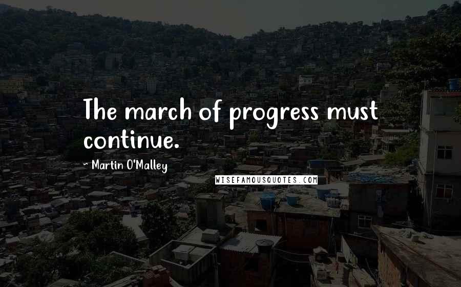 Martin O'Malley Quotes: The march of progress must continue.