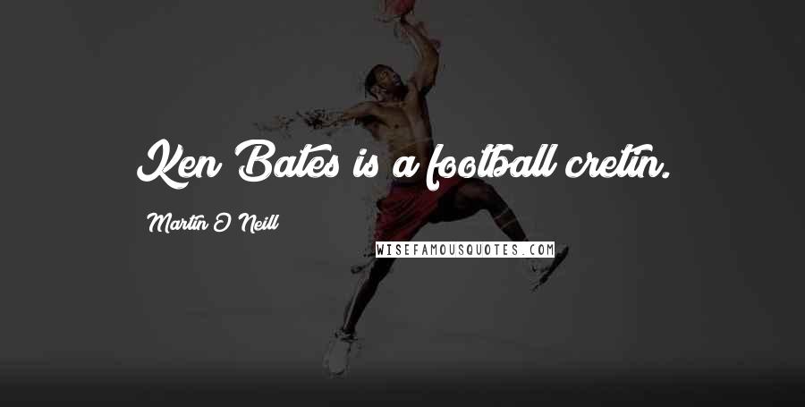 Martin O'Neill Quotes: Ken Bates is a football cretin.