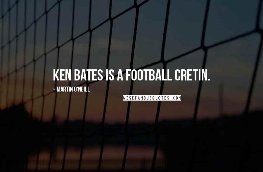 Martin O'Neill Quotes: Ken Bates is a football cretin.