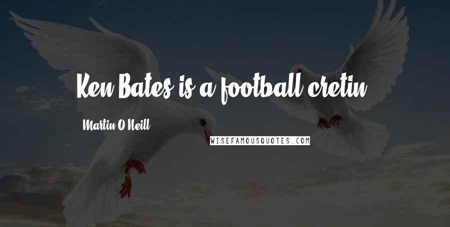 Martin O'Neill Quotes: Ken Bates is a football cretin.