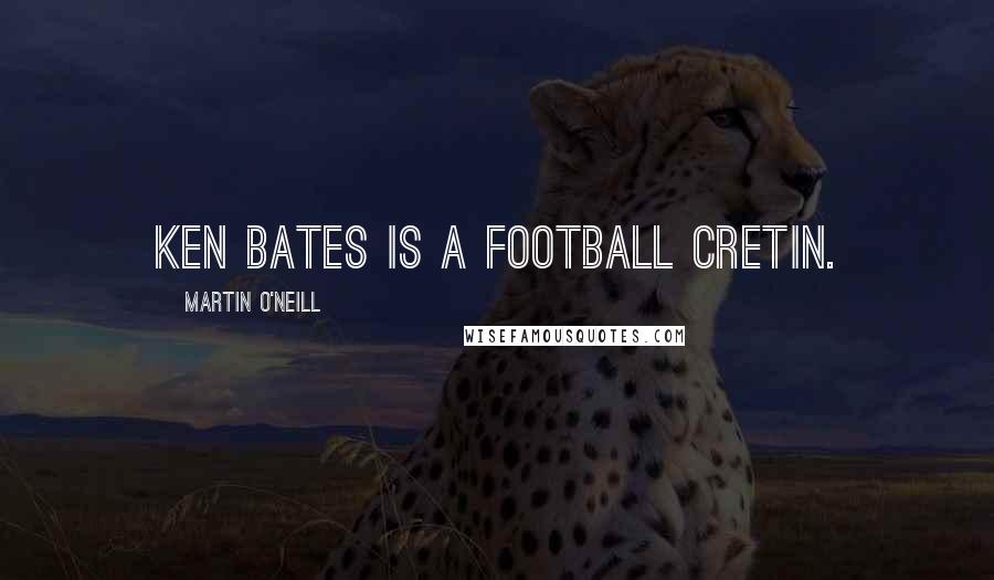 Martin O'Neill Quotes: Ken Bates is a football cretin.
