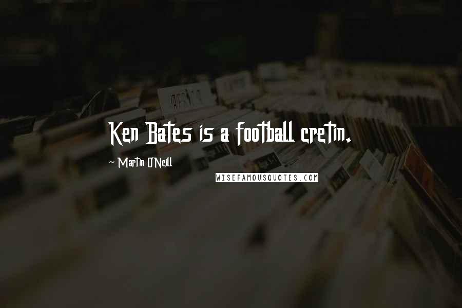 Martin O'Neill Quotes: Ken Bates is a football cretin.