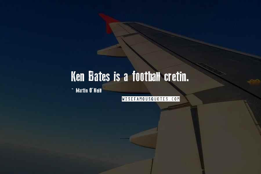 Martin O'Neill Quotes: Ken Bates is a football cretin.