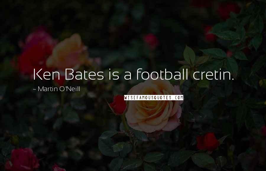 Martin O'Neill Quotes: Ken Bates is a football cretin.