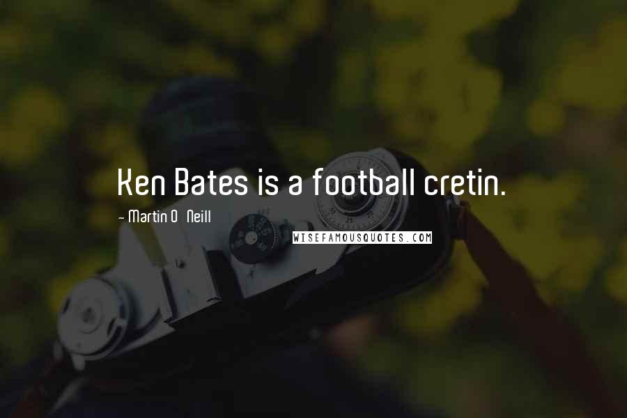 Martin O'Neill Quotes: Ken Bates is a football cretin.