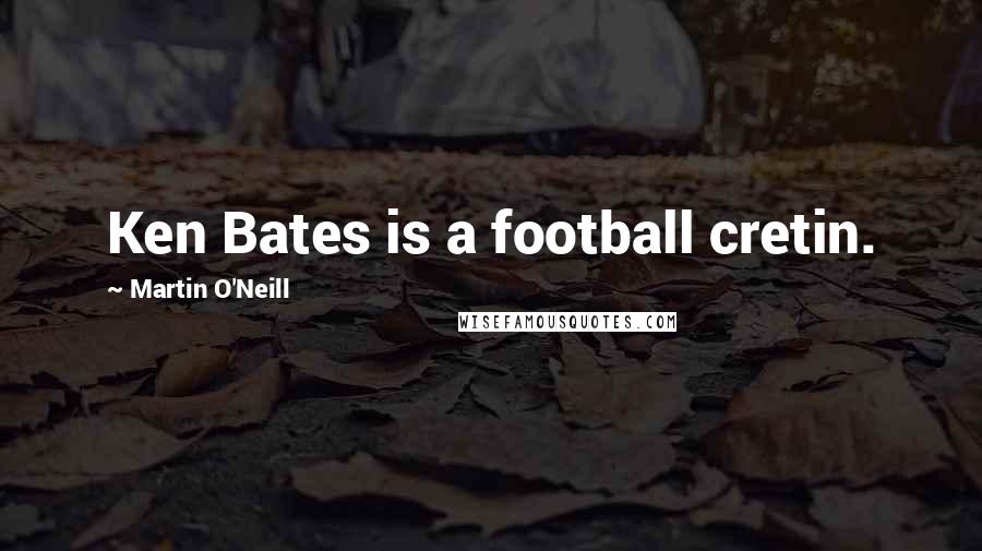 Martin O'Neill Quotes: Ken Bates is a football cretin.