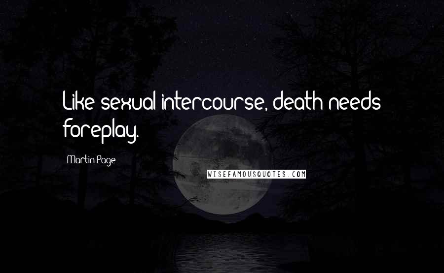 Martin Page Quotes: Like sexual intercourse, death needs foreplay.