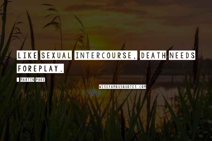 Martin Page Quotes: Like sexual intercourse, death needs foreplay.