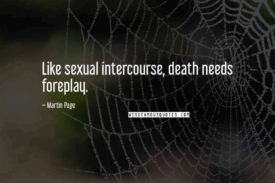 Martin Page Quotes: Like sexual intercourse, death needs foreplay.