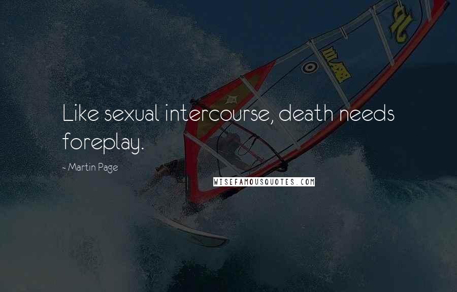 Martin Page Quotes: Like sexual intercourse, death needs foreplay.