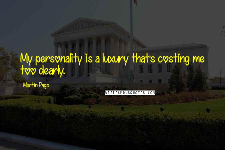 Martin Page Quotes: My personality is a luxury that's costing me too dearly.