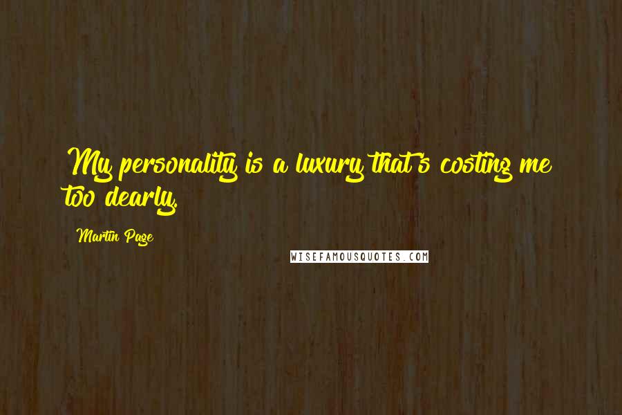 Martin Page Quotes: My personality is a luxury that's costing me too dearly.