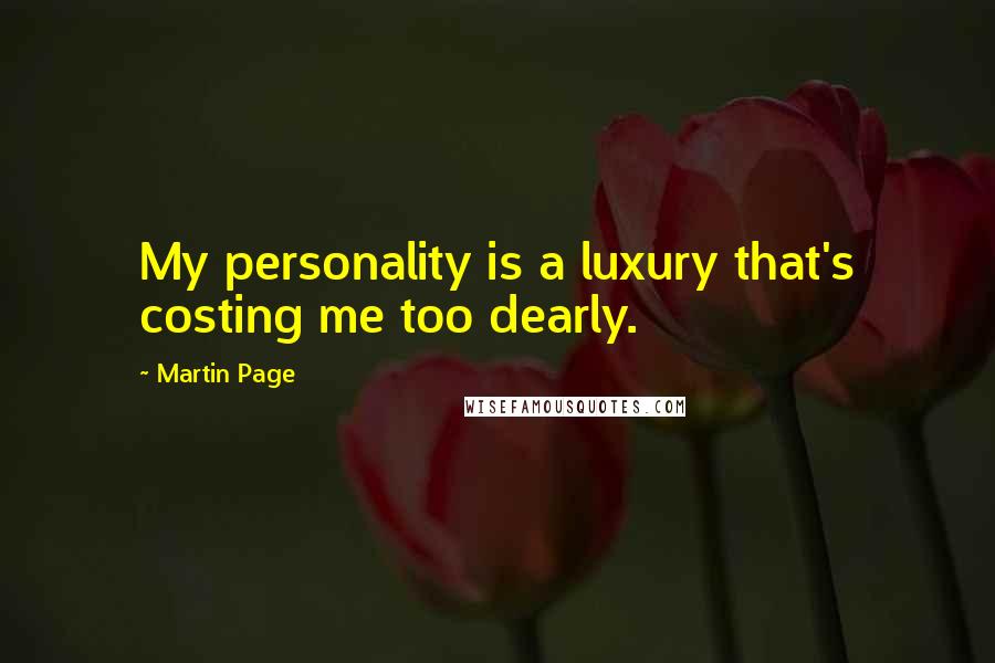 Martin Page Quotes: My personality is a luxury that's costing me too dearly.