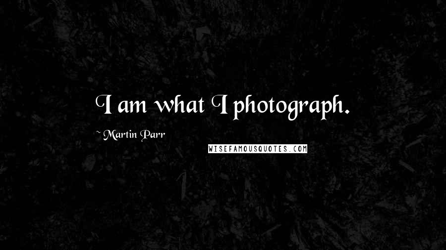 Martin Parr Quotes: I am what I photograph.