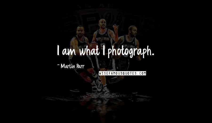 Martin Parr Quotes: I am what I photograph.