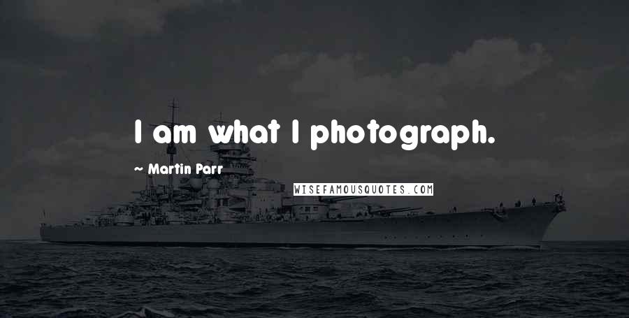 Martin Parr Quotes: I am what I photograph.