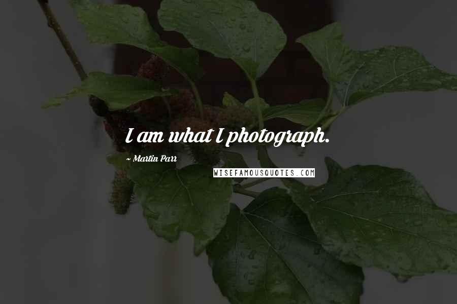 Martin Parr Quotes: I am what I photograph.