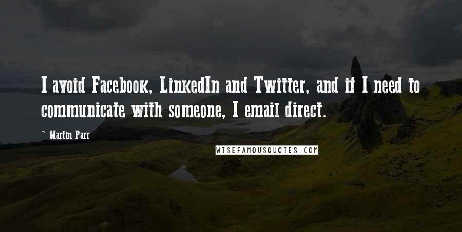 Martin Parr Quotes: I avoid Facebook, LinkedIn and Twitter, and if I need to communicate with someone, I email direct.