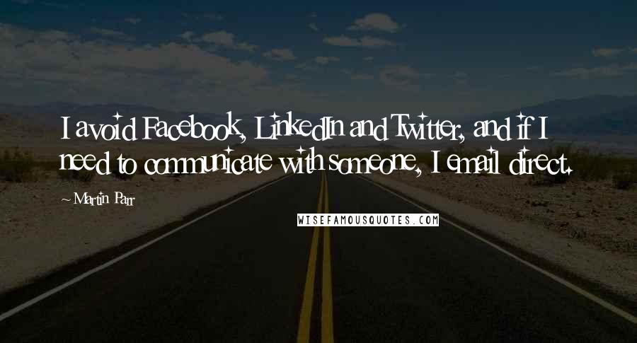 Martin Parr Quotes: I avoid Facebook, LinkedIn and Twitter, and if I need to communicate with someone, I email direct.