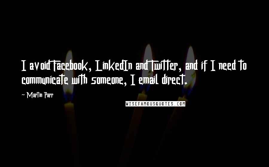 Martin Parr Quotes: I avoid Facebook, LinkedIn and Twitter, and if I need to communicate with someone, I email direct.