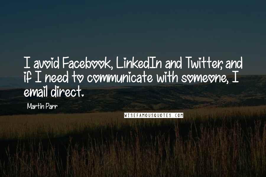 Martin Parr Quotes: I avoid Facebook, LinkedIn and Twitter, and if I need to communicate with someone, I email direct.