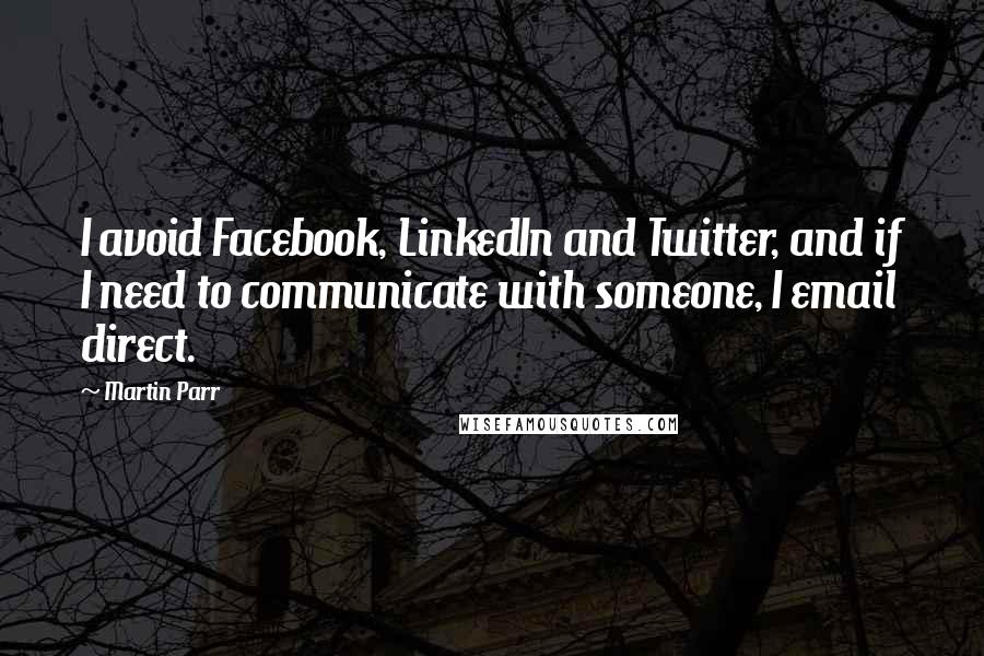 Martin Parr Quotes: I avoid Facebook, LinkedIn and Twitter, and if I need to communicate with someone, I email direct.