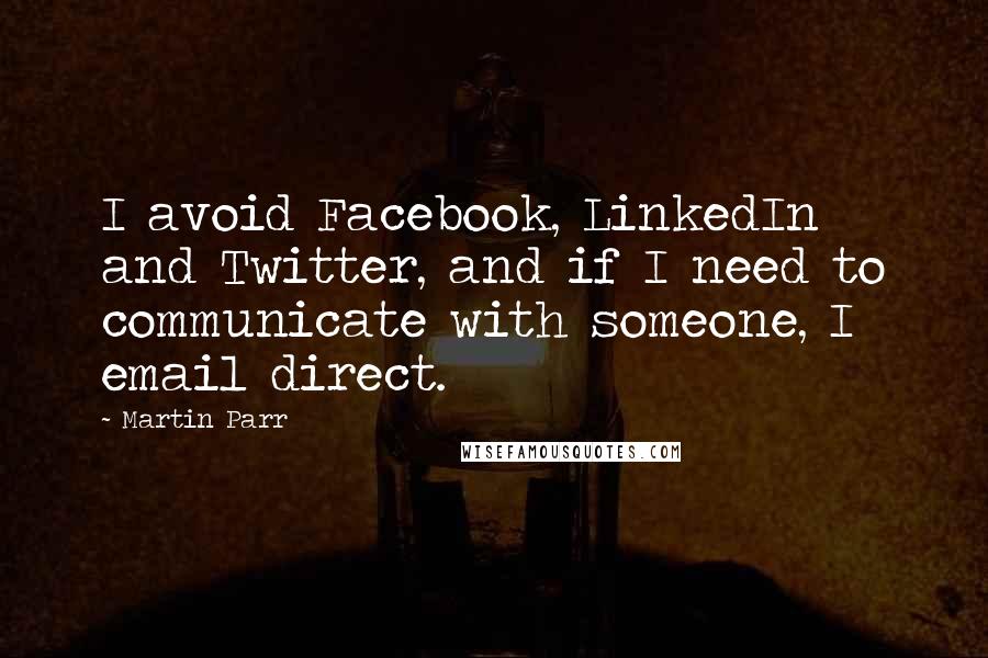 Martin Parr Quotes: I avoid Facebook, LinkedIn and Twitter, and if I need to communicate with someone, I email direct.