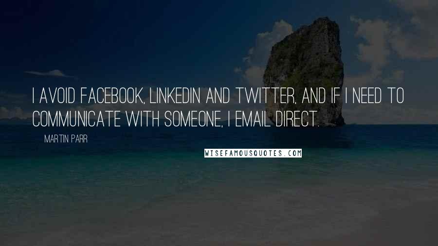 Martin Parr Quotes: I avoid Facebook, LinkedIn and Twitter, and if I need to communicate with someone, I email direct.