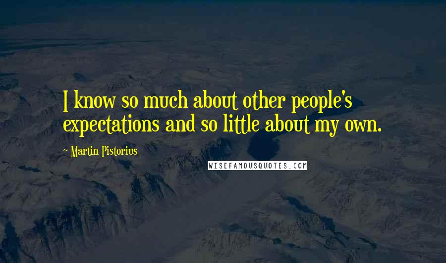 Martin Pistorius Quotes: I know so much about other people's expectations and so little about my own.