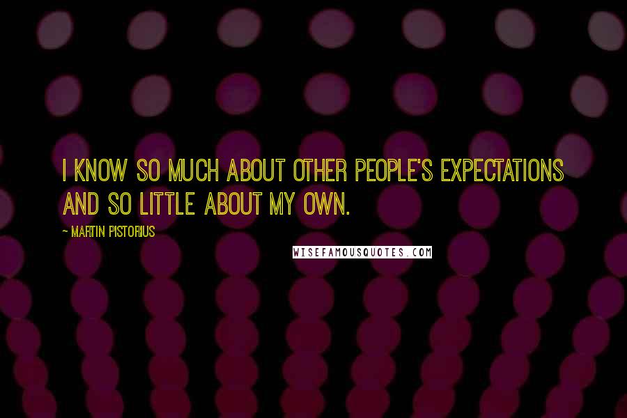 Martin Pistorius Quotes: I know so much about other people's expectations and so little about my own.