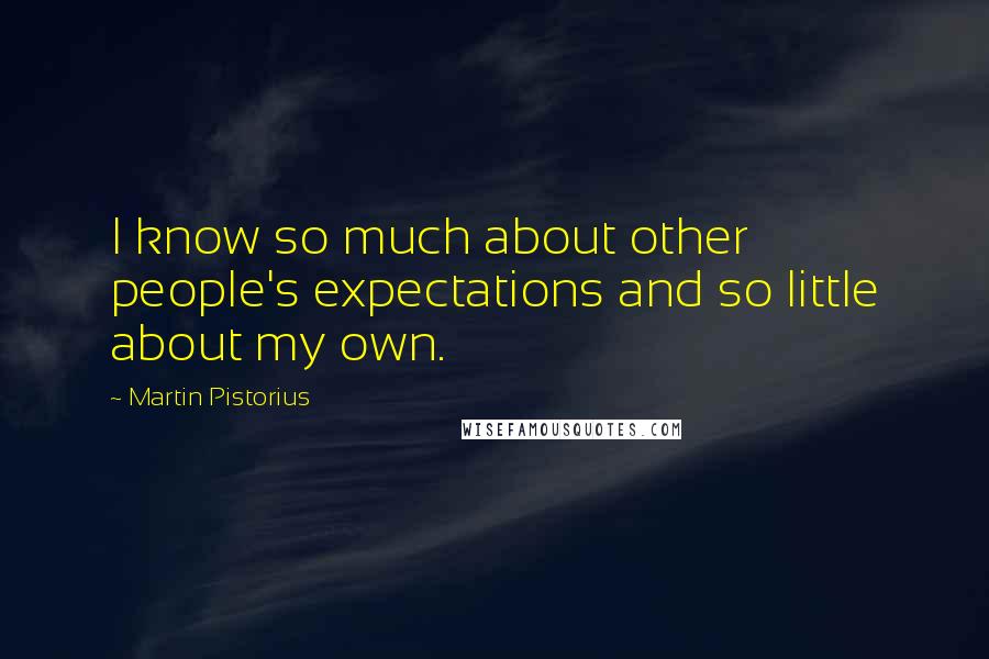 Martin Pistorius Quotes: I know so much about other people's expectations and so little about my own.