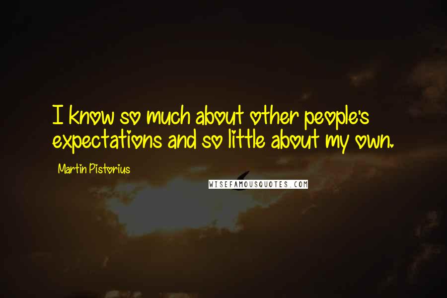 Martin Pistorius Quotes: I know so much about other people's expectations and so little about my own.