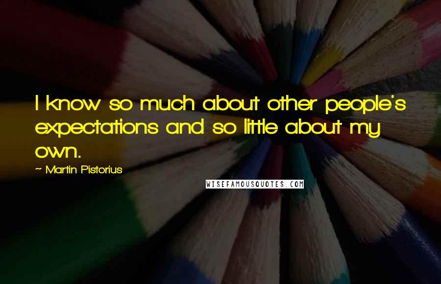 Martin Pistorius Quotes: I know so much about other people's expectations and so little about my own.