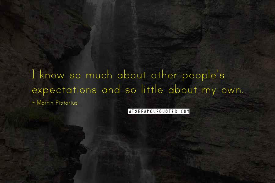 Martin Pistorius Quotes: I know so much about other people's expectations and so little about my own.